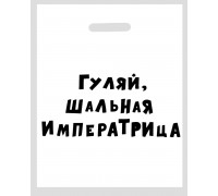 Полиэтиленовый пакет  Гуляй, шальная императрица  - 31 х 40 см.